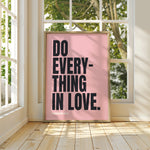 DO EVERYTHING IN LOVE
