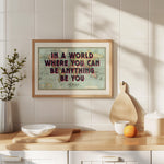 IN A WORLD WHERE YOU CAN BE BE ANYTHING BE YOU