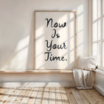 NOW IS YOUR TIME.
