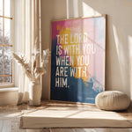 THE LORD IS WITH YOU WHEN YOU ARE WITH HIM