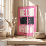 THE LORD YOUR GOD GOES WITH YOU